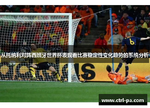 从托纳利对阵西班牙世界杯表现看比赛稳定性变化趋势的系统分析