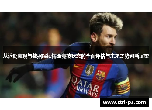 从近期表现与数据解读梅西竞技状态的全面评估与未来走势判断展望